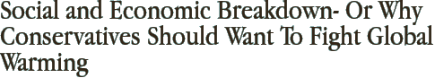 Social and Economic Breakdown- Or Why Conservatives Should Want To Fight Global Warming