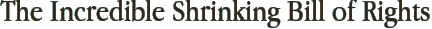 The Incredible Shrinking Bill of Rights