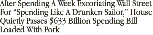 After Spending A Week Excoriating Wall Street For “Spending Like A Drunken Sailor,” House Quietly Passes $633 Billion Spending Bill Loaded With Pork